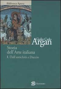 Storia dell'arte italiana. Vol. 1: Dall'antichità a Duccio - Giulio C. Argan - Libro Sansoni 2002, Biblioteca aperta Sansoni | Libraccio.it