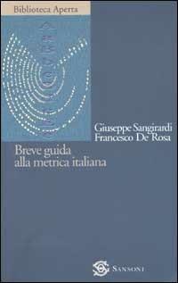 Breve guida alla metrica italiana - Giuseppe Sangirardi, Francesco De Rosa - Libro Sansoni 2002, Biblioteca aperta Sansoni | Libraccio.it