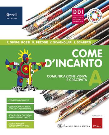 Come d'incanto. Con e-book. Con espansione online. Vol. A: Comunicazione visiva e creatività - Flaminia Giorgi Rossi, Giulia Pezone, Irene Scarpati - Libro Sansoni 2020 | Libraccio.it