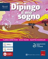 Dipingo il mio sogno. Con e-book. Con espansione online. Vol. A: Comunicazione visiva e creatività