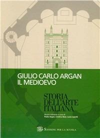 Storia dell'arte italiana. Il Medioevo. Per le Scuole superiori - Giulio C. Argan - Libro Sansoni 2000 | Libraccio.it