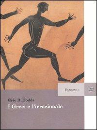 I greci e l'irrazionale - Eric R. Dodds - Libro Sansoni 2003, Saggi | Libraccio.it
