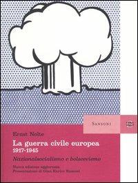 La guerra civile europea 1917-1945. Nazionalsocialismo e bolscevismo - Ernst Nolte - Libro Sansoni 2004 | Libraccio.it