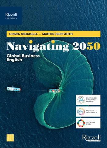 Navigating 2050. Global English business. Per le Scuole superiori. - Cinzia Medaglia, Martin Seiffarth - Libro Rizzoli Languages 2025 | Libraccio.it
