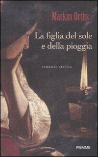 La figlia del sole e della pioggia - Markus Orths - Libro Piemme 2009 | Libraccio.it