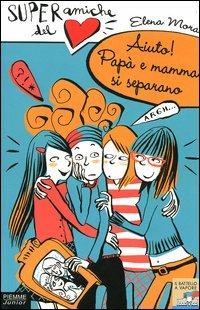 Aiuto! Papà e mamma si separano. Super amiche del cuore. Vol. 5 - Elena Mora - Libro Piemme 2004 | Libraccio.it