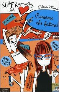 Crescere che fatica. Super amiche del cuore - Elena Mora - Libro Piemme 2005, Il battello a vapore | Libraccio.it