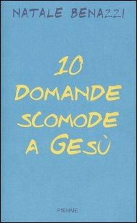 Dieci domande scomode a Gesù. Un esercizio di speranza - Natale Benazzi - Libro Piemme 2005 | Libraccio.it