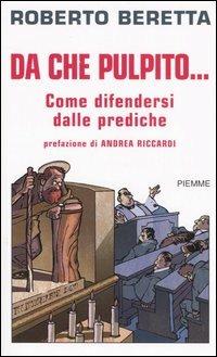 Da che pulpito... Come difendersi dalle prediche - Roberto Beretta - Libro Piemme 2006 | Libraccio.it