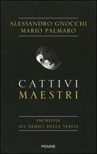 Cattivi maestri. Inchiesta sui nemici della verità - Alessandro Gnocchi, Mario Palmaro - Libro Piemme 2009 | Libraccio.it