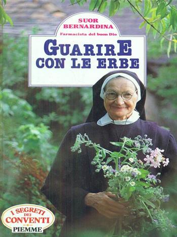 Guarire con le erbe - Bernardina (suor) - Libro Piemme 1988, Manuali della casa | Libraccio.it
