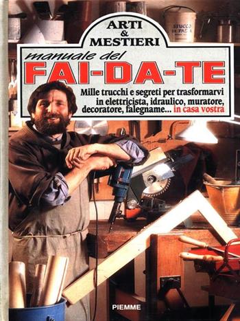 Manuale del fai-da-te. Mille trucchi e segreti per trasformarvi in elettricista, idraulico, muratore, decoratore, falegname... In casa vostra  - Libro Piemme 1990, Manuali della casa | Libraccio.it