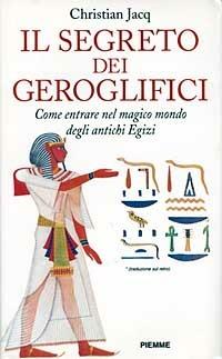Il segreto dei geroglifici. Come entrare nel magico mondo degli antichi egizi - Christian Jacq - Libro Piemme 1997 | Libraccio.it