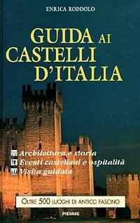 Guida ai castelli d'Italia. Origini, architettura e storia, eventi castellani, ospitalità, visita e orari - Enrica Roddolo - Libro Piemme 1996, Guide | Libraccio.it