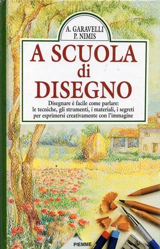 A scuola di disegno. Disegnare è facile come parlare: le tecniche, gli strumenti, i materiali, i segreti per esprimersi creativamente con l'immagine - Antonia Garavelli, Pietro Nimis - Libro Piemme 1996, Manuali della casa | Libraccio.it