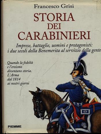 Storia dei carabinieri. Imprese, battaglie, uomini e protagonisti: i due secoli della benemerita al servizio della gente - Francesco Grisi - Libro Piemme 1996, Serie Bianca | Libraccio.it