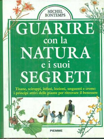Guarire con la natura e i suoi segreti - Michel Bontemps - Libro Piemme 1996 | Libraccio.it