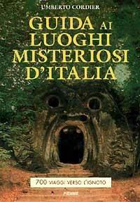 Guida ai luoghi misteriosi d'Italia. 700 viaggi verso l'ignoto - Umberto Cordier - Libro Piemme 1996, Guide | Libraccio.it