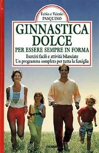 Ginnastica dolce per essere in forma. Esercizi facili e attività bilanciate. Un programma completo per tutta la famiglia - Fabio Pasquino, Valerio Pasquino - Libro Piemme 1997, Manuali della casa | Libraccio.it