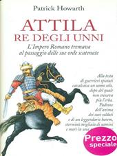 Attila re degli unni. L'impero romano tremava al passaggio delle sue orde scatenate