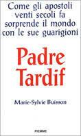 Padre Tardif. Come gli apostoli venti secoli prima sorprende il mondo con le sue guarigioni - Marie-Sylvie Buisson - Libro Piemme 1997 | Libraccio.it