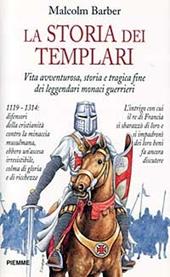 La storia dei Templari. Vita avventurosa, storia e tragica fine dei leggendari monaci guerrieri