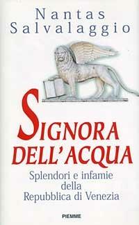 Signora dell'acqua. Splendori e infamie della Repubblica di Venezia - Nantas Salvalaggio - Libro Piemme 1997 | Libraccio.it