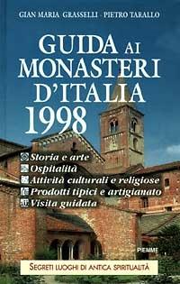 Guida ai monasteri d'Italia 1998. Storia, arte, ospitalità, attività culturali ereligiose, prodotti tipici e artigianato, visita guidata - Gian Maria Grasselli, Pietro Tarallo - Libro Piemme 1998, Guide | Libraccio.it