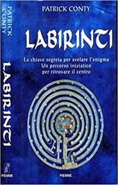 Labirinti. La chiave segreta per svelare l'enigma. Un percorso iniziatico per ritrovare il centro
