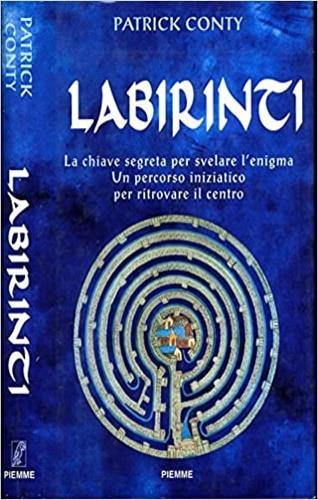 Labirinti. La chiave segreta per svelare l'enigma. Un percorso iniziatico per ritrovare il centro - Patrick Conty - Libro Piemme 1997 | Libraccio.it