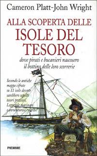 Alla scoperta delle isole del tesoro. Dove pirati e bucanieri nascosero il bottino delle loro scorrerie - John Wright, Cameron Platt - Libro Piemme 1998 | Libraccio.it