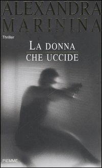 La donna che uccide - Alexandra Marinina - Libro Piemme 2006 | Libraccio.it
