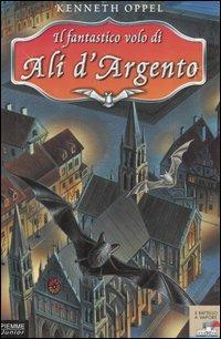 Il fantastico volo di Ali d'Argento - Kenneth Oppel - Libro Piemme 2003, Il battello a vapore. Serie azzurra | Libraccio.it