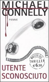 Utente sconosciuto - Michael Connelly - Libro Piemme 2007, Maestri del thriller | Libraccio.it