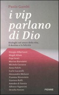 I vip parlano di Dio. Dialoghi sul senso della vita, il destino e la felicità - Paolo Gambi - Libro Piemme 2007 | Libraccio.it