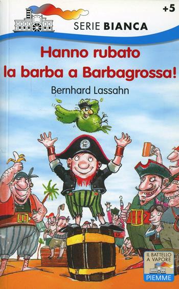 Hanno rubato la barba a Barbagrossa! Ediz. illustrata - Bernhard Lassahn - Libro Piemme 1997, Il battello a vapore. Serie bianca | Libraccio.it