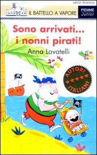 Sono arrivati... i nonni pirati! - Anna Lavatelli - Libro Piemme 2003, Il battello a vapore. Serie bianca | Libraccio.it