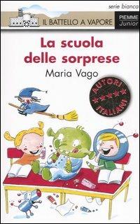 La scuola delle sorprese. Ediz. illustrata - Maria Vago - Libro Piemme 2006, Il battello a vapore. Serie bianca | Libraccio.it