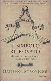 Il simbolo ritrovato. Massoneria e società segrete: la verità oltre i miti - Massimo Introvigne - Libro Piemme 2010 | Libraccio.it