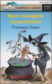 Non mangiate Cenerentola! - Francesca Simon - Libro Piemme 1998, Il battello a vapore. Serie azzurra | Libraccio.it