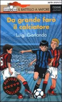 Da grande farò il calciatore - Luigi Garlando - Libro Piemme 2003, Il battello a vapore. Serie arancio | Libraccio.it