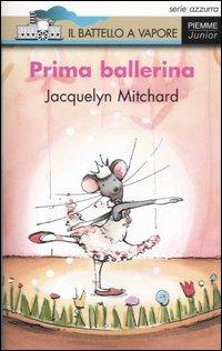 Prima ballerina - Jacquelyn Mitchard - Libro Piemme 2007, Il battello a vapore. Serie azzurra | Libraccio.it