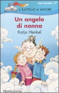Un angelo di nonna - Katja Henkel - Libro Piemme 2009, Il battello a vapore. Serie azzurra | Libraccio.it