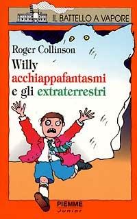 Willy acchiappafantasmi e gli extraterrestri - Roger Collinson - Libro Piemme 1997, Il battello a vapore. Serie arancio | Libraccio.it