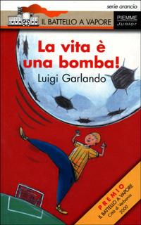 La vita è una bomba - Luigi Garlando - Libro Piemme 2001, Il battello a vapore. Serie arancio | Libraccio.it