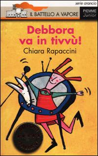 Debbora va in tivvù! - Chiara Rapaccini - Libro Piemme 2001, Il battello a vapore. Serie arancio | Libraccio.it