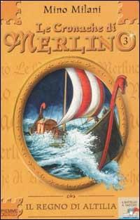 Le Cronache di Merlino. Vol. 3: Il regno di Altilia. - Mino Milani - Libro Piemme 2003, Il battello a vapore. Serie azzurra | Libraccio.it