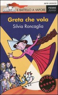 Greta che vola - Silvia Roncaglia - Libro Piemme 2004, Il battello a vapore. Serie arancio | Libraccio.it