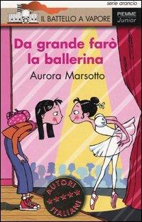 Da grande farò la ballerina - Aurora Marsotto - Libro Piemme 2003, Il battello a vapore. Serie arancio | Libraccio.it