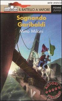 Sognando Garibaldi - Mino Milani - Libro Piemme 2005, Il battello a vapore. Serie arancio | Libraccio.it